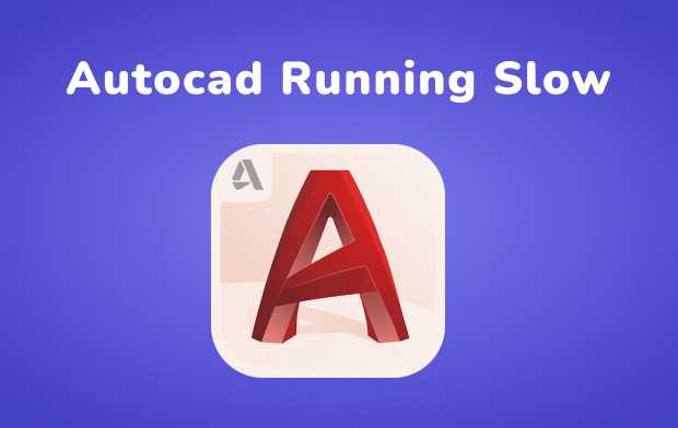 AutoCAD Running Slow